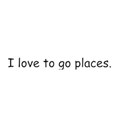 21 I love to go places